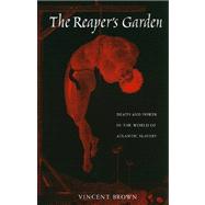 The Reaper's Garden: Death and Power in the World of Atlantic Slavery by Brown, Vincent, 9780674057128