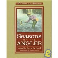 Seasons of the Angler : A Fisherman's Anthology by Edited by David Seybold<R>Illustrations by Joseph Fornelli, 9780871137128