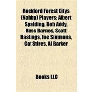 Rockford Forest Citys Players : Albert Spalding, Bob Addy, Ross Barnes, Scott Hastings, Joe Simmons, Gat Stires, Al Barker by , 9781157177128