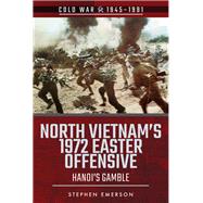 North Vietnam's 1972 Easter Offensive by Emerson, Stephen, 9781526757128