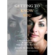 Getting to Know You A Physician Explains How Acupuncture Helps You Be the Best YOU by Helms, Joseph, 9781572507128