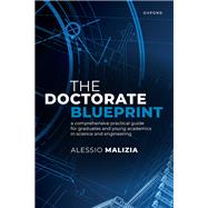The Doctorate Blueprint A Comprehensive Practical Guide for Graduates and Young Academics in Science and Engineering by Malizia, Alessio, 9780198927129