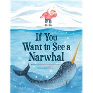 If You Want to See a Narwhal by Gowler Greene, Rhonda; Li, Xin, 9780316587129