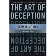 The Art of Deception Controlling the Human Element of Security by Mitnick, Kevin D.; Simon, William L.; Wozniak, Steve, 9780471237129
