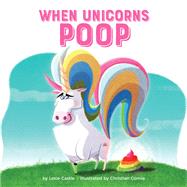 When Unicorns Poop by Castle, Lexie; Cornia, Christian, 9780762467129