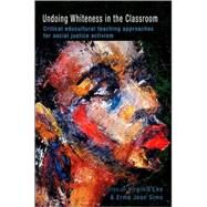 Undoing Whiteness in the Classroom : Critical Educultural Teaching Approaches for Social Justice Activism by Lea, Virginia; Sims, Erma Jean, 9780820497129