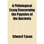 A Philological Essay Concerning the Pygmies of the Ancients by Tyson, Edward, 9781153587129