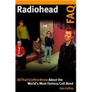 Radiohead FAQ All That's Left to Know About the World's Most Famous Cult Band by Caffrey, Dan, 9781617137129