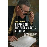 Ripping off the Bureaucratic Blinders What you need to know about today's global threats (including AI) and how the answers may be right in front of you by Larkin, Dan, 9798999297129