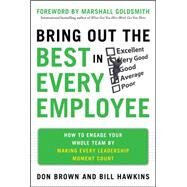 Bring Out the Best in Every Employee: How to Engage Your Whole Team by Making Every Leadership Moment Count by Brown, Don; Hawkins, Bill, 9780071787130