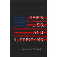 Spies, Lies, and Algorithms by Amy B. Zegart, 9780691147130