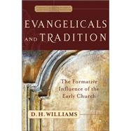 Evangelicals and Tradition : The Formative Influence of the Early Church by Williams, D. H., 9780801027130