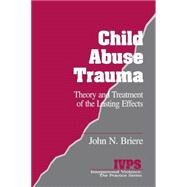 Child Abuse Trauma Vol. 2 : Theory and Treatment of the Lasting Effects by John N. Briere, 9780803937130