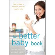 The Better Baby Book How to Have a Healthier, Smarter, Happier Baby by Asprey, Lana; Asprey, David, 9781118137130