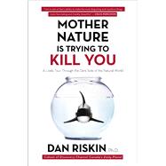 Mother Nature Is Trying to Kill You: A Lively Tour Through the Dark Side of the Natural World by Dan Riskin Ph.D., 9781476767130