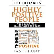 The 10 Habits of Highly Positive People by Hunt, Ian J., 9781505847130