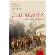 Clausewitz on Small War by Daase, Christopher; Davis, James W., 9780198737131