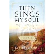 Then Sings My Soul Book 3 : The Story of Our Songs: Drawing Strength from the Great Hymns of Our Faith by Morgan, Robert J., 9780849947131