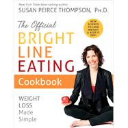The Official Bright Line Eating Cookbook Weight Loss Made Simple by Thompson, Susan Peirce, 9781401957131