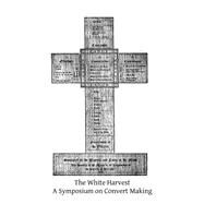 The White Harvest by O'Brien, John A., Ph.D.; Kelly, Francis C., 9781502867131