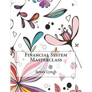 Financial System Masterclass by Lynch, James E.; London School of Management Studies, 9781507747131