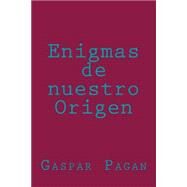 Enigmas de nuestro Origen/ Enigmas of our Source by Pagan, Gaspar; Pelulleras, Lydia Cabrera, 9781519557131