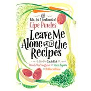 Leave Me Alone With the Recipes by Pineles, Cipe; Rich, Sarah; Macnaughton, Wendy; Millman, Debbie; Popova, Maria, 9781632867131