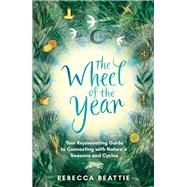 The Wheel of the Year Your nurturing guide to rediscovering nature's cycles and seasons by Beattie, Rebecca, 9781783967131