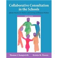 Collaborative Consultation in the Schools: Effective Practices for Students with Learning and Behavior Problems, Fifth Edition by Kampwirth, Thomas J.; Powers, Kristin M., 9780133827132