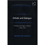 Debate and Dialogue: Christian and Pagan Cultures c. 360-430 by Kahlos,Maijastina, 9780754657132