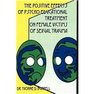 The Positive Effects of Psycho-Educational Treatment on Female Victims of Sexual Trauma by Burrell, Dr Yvonne, D, 9781432707132