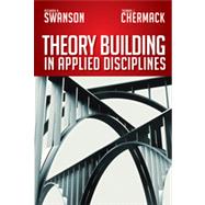 Theory Building in Applied Disciplines by Swanson, Richard A.; Chermack, Thomas J., 9781609947132