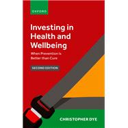 Investing in Health and Wellbeing When Prevention is Better than Cure by Dye, Christopher, 9780198887133