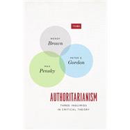 Authoritarianism by Brown, Wendy; Gordon, Peter E.; Pensky, Max, 9780226597133