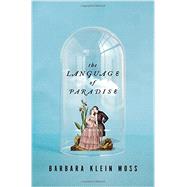 The Language of Paradise A Novel by Moss, Barbara Klein, 9780393057133
