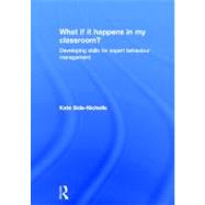 What if it happens in my classroom?: Developing skills for expert behaviour management by Sida-Nicholls; Kate, 9780415687133