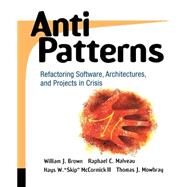AntiPatterns Refactoring Software, Architectures, and Projects in Crisis by Brown, William J.; Malveau, Raphael C.; McCormick, Hays W. 