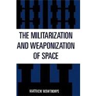 The Militarization and Weaponization of Space by Mowthorpe, Matthew, 9780739107133
