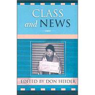 Class and News by Heider, Don; Blank-Libra, Janet; Brennen, Bonnie; Dunleavy, Dennis J.; Ettema, James S.; Fuse, Koji; Gilens, Martin; Grabe, Maria Elizabeth; Hapke, Laura; Harry, Joseph C.; Jones, Paul; Kumar, Deepa; Kurpius, David; Liebler, Carol; Martin, Christopher R.;, 9780742527133