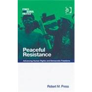 Peaceful Resistance: Advancing Human Rights and Democratic Freedoms by Press,Robert M., 9780754647133