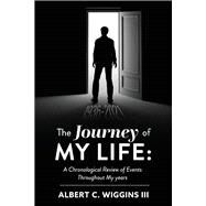 THE JOURNEY OF MY LIFE: A Chronological Review of Events Throughout My years by Wiggins, Albert C., 9781667807133