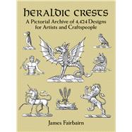 Heraldic Crests A Pictorial Archive of 4,424 Designs for Artists and Craftspeople by Fairbairn, James, 9780486277134