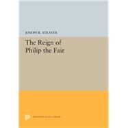 The Reign of Philip the Fair by Strayer, Joseph R., 9780691657134