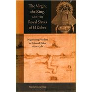 The Virgin, the King, and the Royal Slaves of El Cobre by Diaz, Maria Elena, 9780804747134