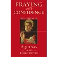 Praying with Confidence Aquinas on the Lord's Prayer by Murray Op, Paul, 9781441147134