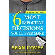 The 6 Most Important Decisions You'll Ever Make A Guide for Teens: Updated for the Digital Age by Covey, Sean, 9781501157134