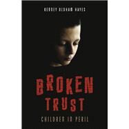 Broken Trust Children in Peril by Oldham Hayes, Kenney, 9781667897134