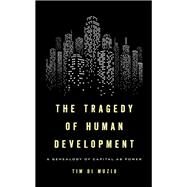 The Tragedy of Human Development A Genealogy of Capital as Power by Di Muzio, Tim, 9781783487134