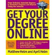 Get Your Degree Online : From Technical Associate Degrees to Bachelor's Degrees and Beyond Using by Helm, Matthew L., 9780071357135
