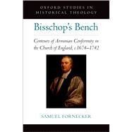 Bisschop's Bench Contours of Arminian Conformity in the Church of England, c.16741742 by Fornecker, Samuel D., 9780197637135